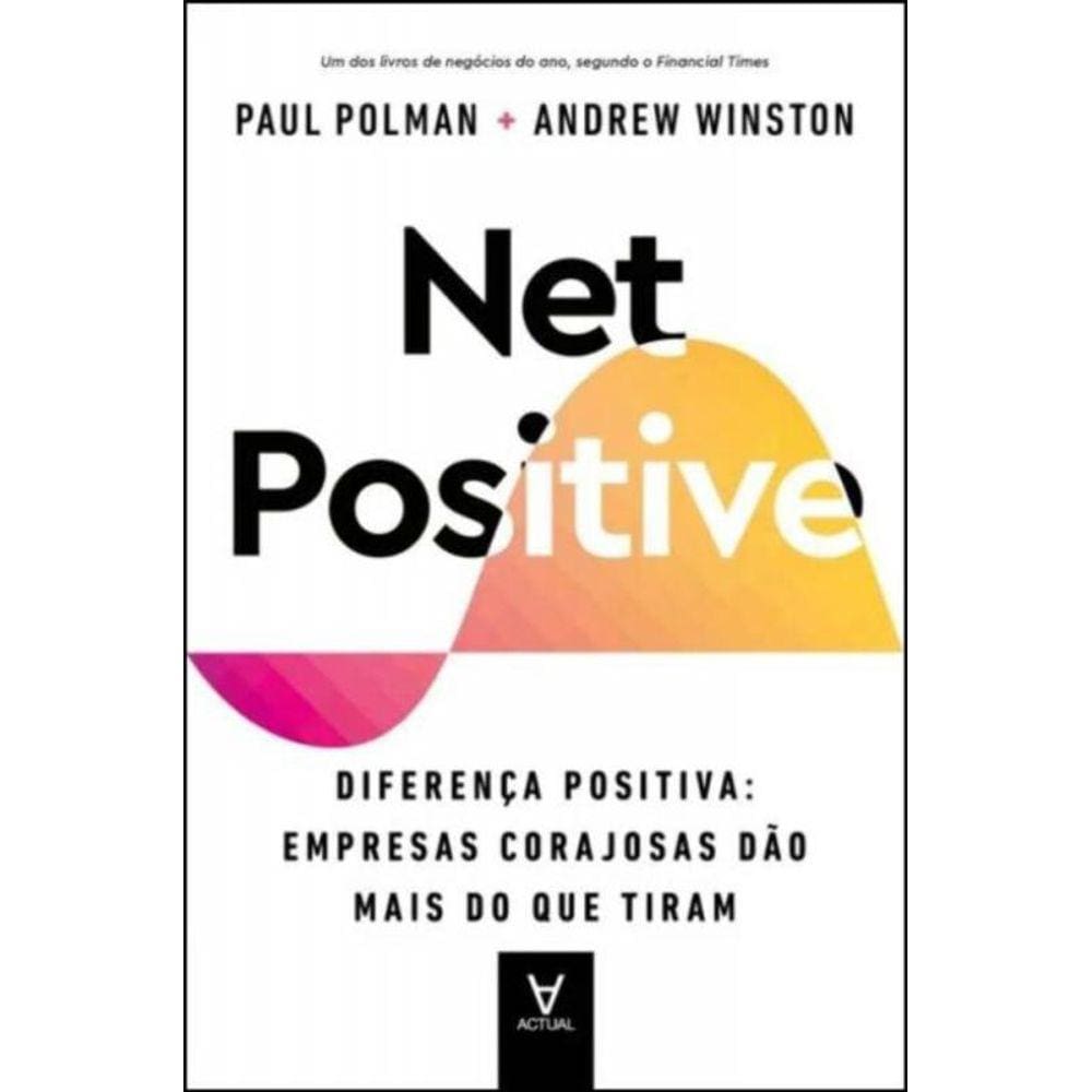 Net Positive - Diferença Positiva: Empresas Corajosas Dão Mais Do Que Tiram