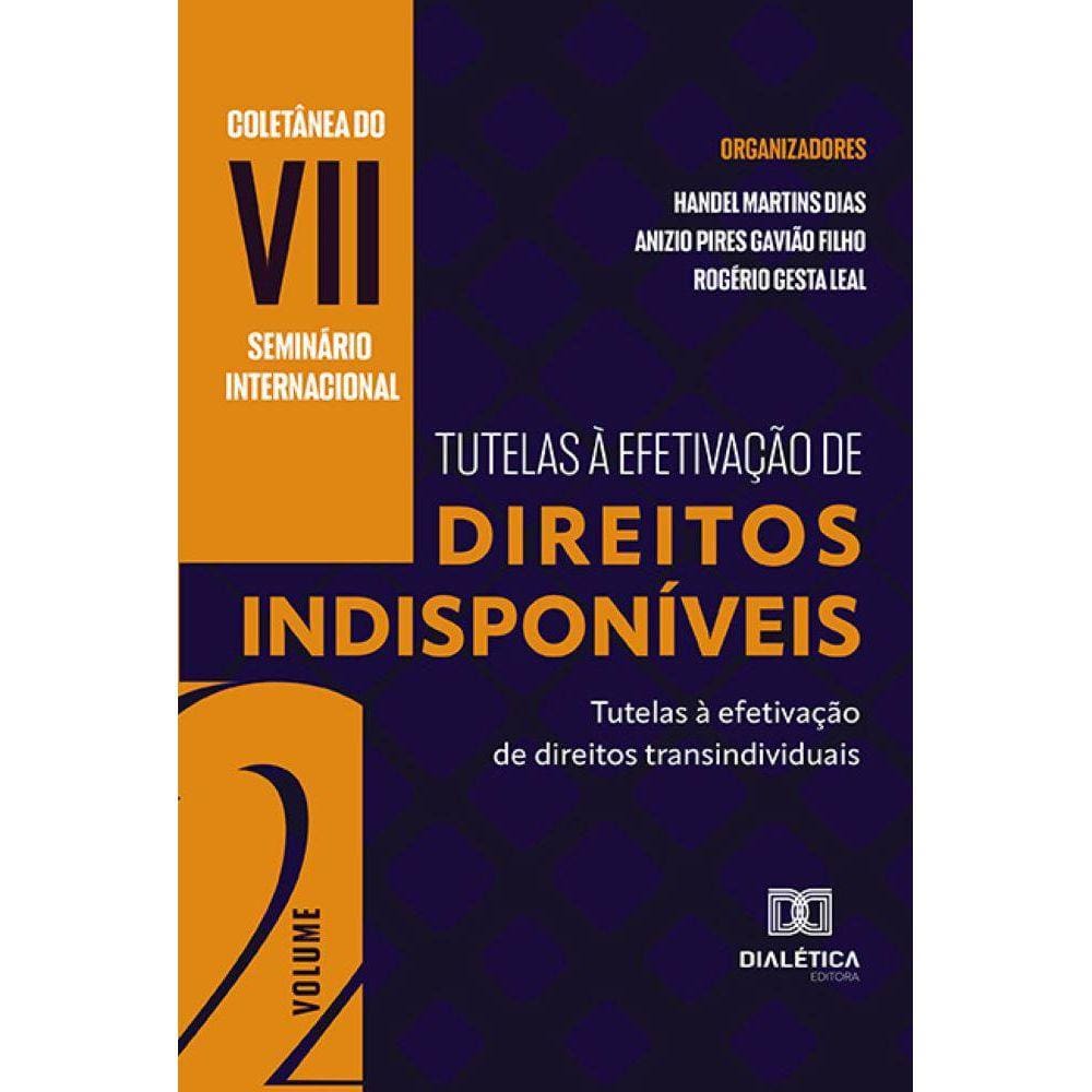 Coletânea do VII Seminário Internacional Tutelas à Efetivação de Direitos Indisponíveis: Volume 2 - Tutelas à efetivação de direitos transindividuais