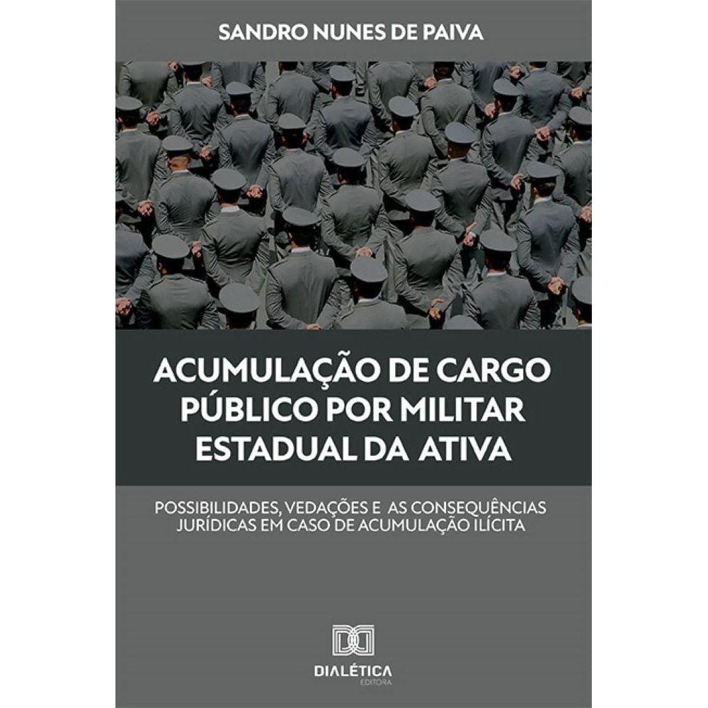 Acumulação de cargo público por militar estadual da ativa - Possibilidades, vedações e as consequências jurídicas em caso de acumulação ilícita
