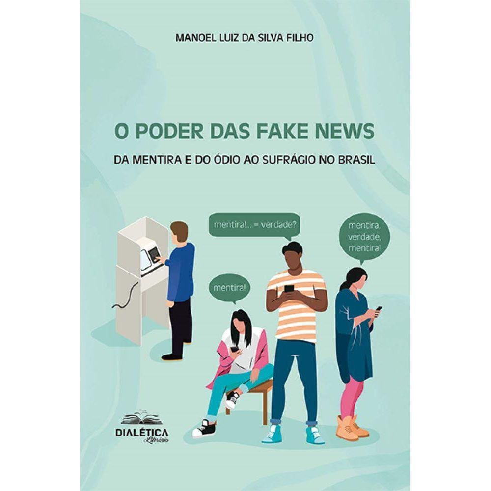 O Poder das Fake News - Da mentira e do ódio ao sufrágio no Brasil