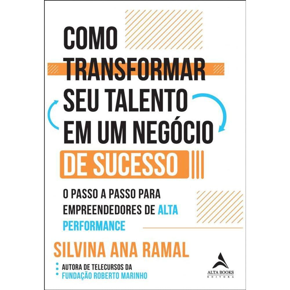Como transformar seu talento em um negócio de sucesso: o passo a passo para empreendedores de alta performance