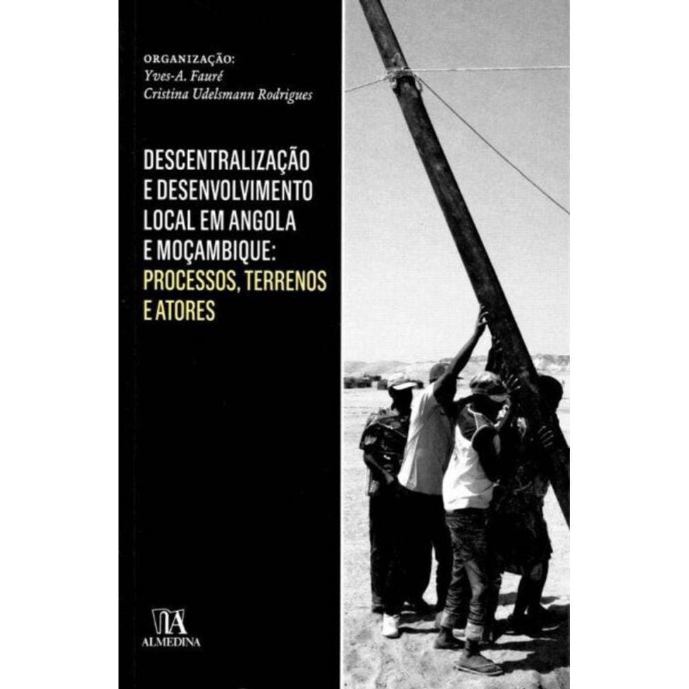 Descentralização e Desenvolvimento Local em Angola e Moçambique: Processos, Terrenos e Atores