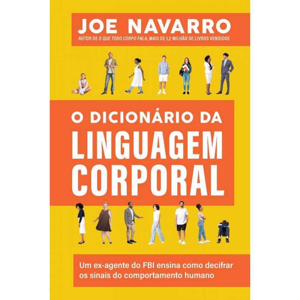 O dicionário da linguagem corporal: Um ex-agente do FBI ensina como decifrar os sinais do comportamento humano