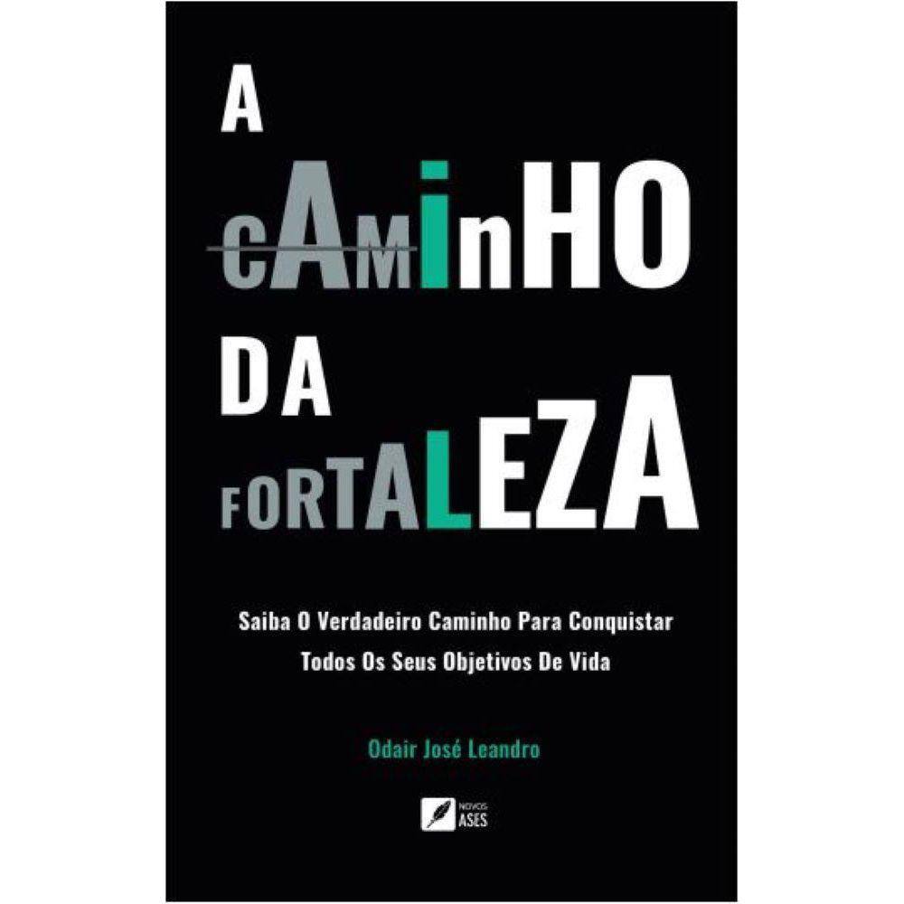 A caminho da fortaleza - Saiba O Verdadeiro Caminho Para Conquistar Todos Os Seus Objetivos De Vida