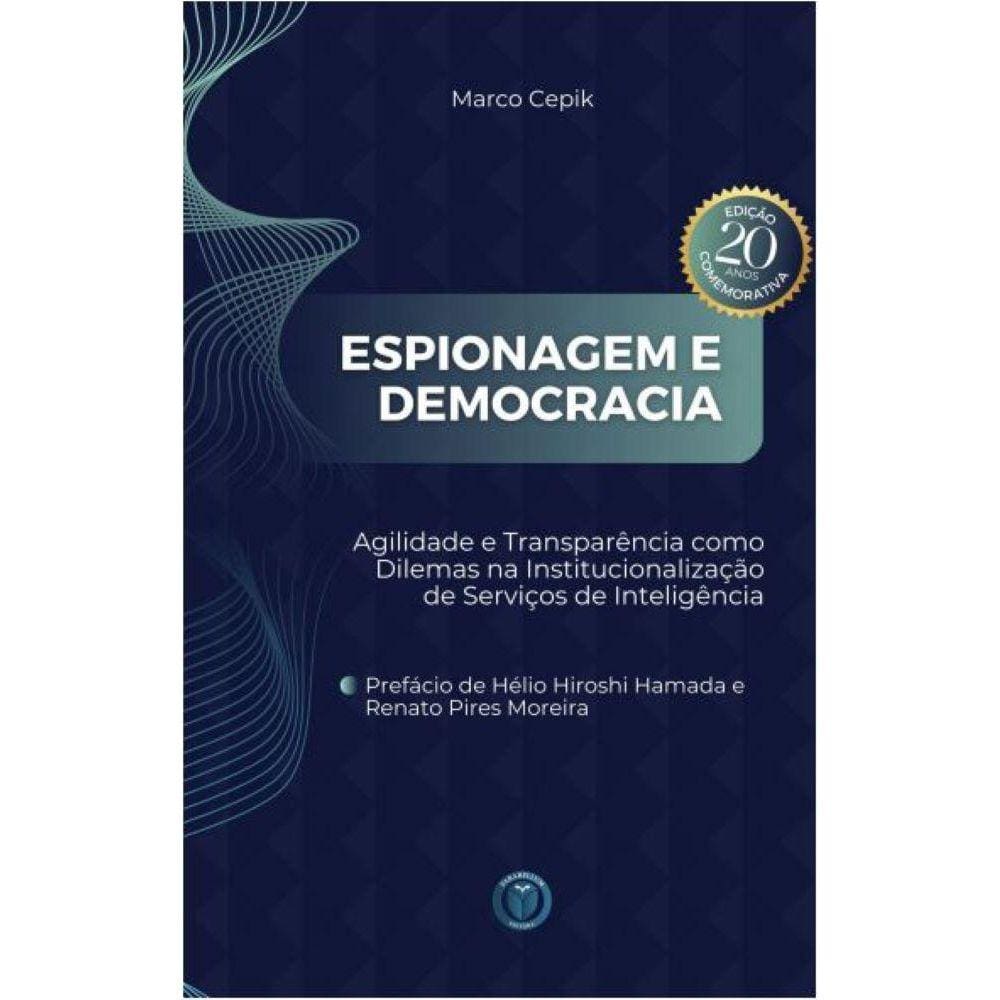Espionagem e democracia - Agilidade e transparência como dilemas na institucionalização de serviços de inteligência