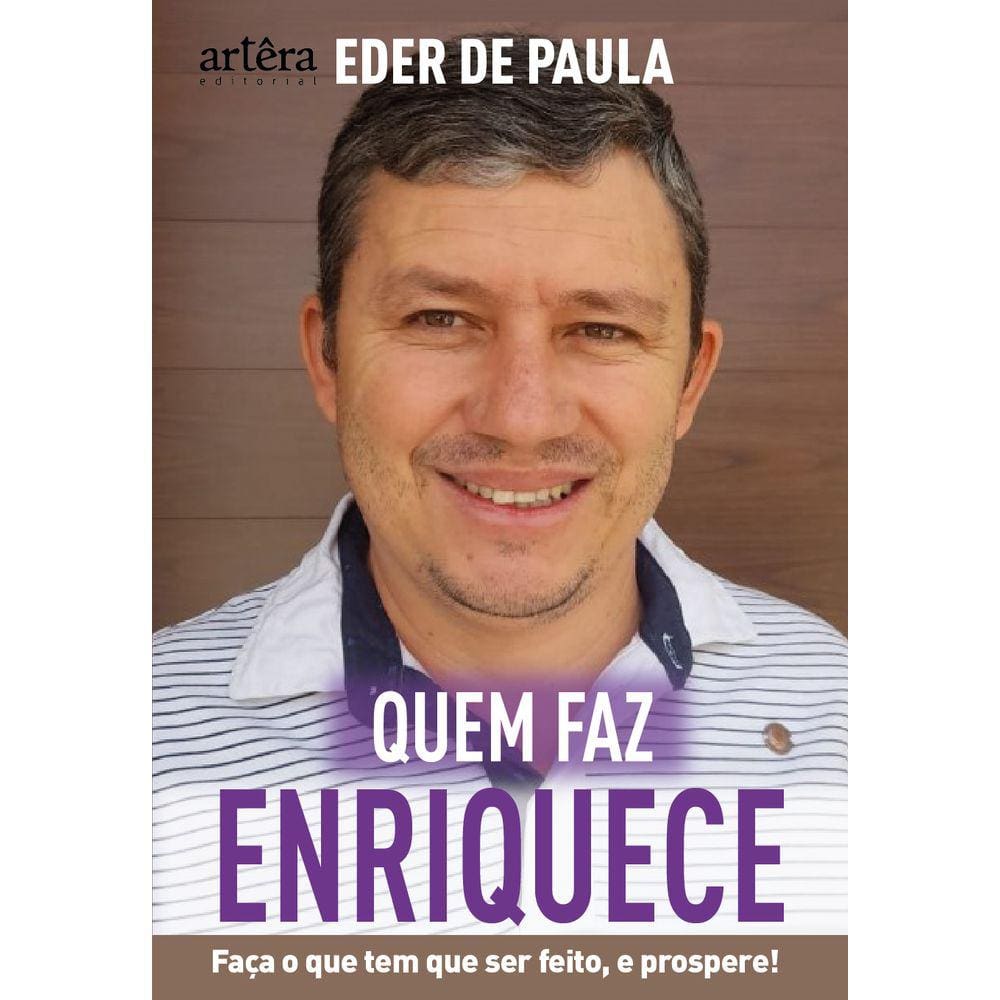 Quem Faz, Enriquece: Faça o que Precisa ser Feito e Prospere