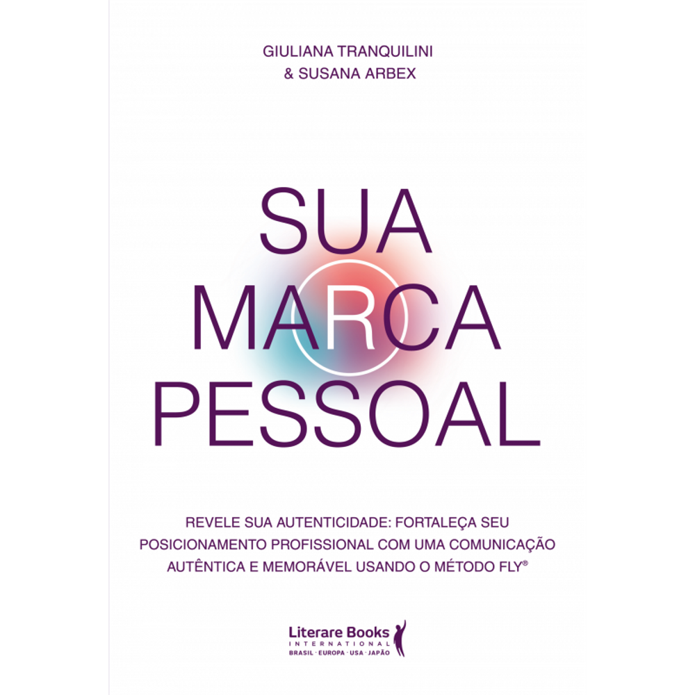 Sua Marca Pessoal: Revele sua autenticidade: Fortaleça seu posicionamento profissional com uma comunicação autêntica e memorável usando o método FLY®
