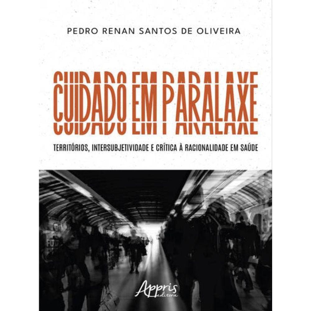 Cuidado Em Paralaxe: Territórios, Intersubjetividade E Crítica À Racionalidade Em Saúde