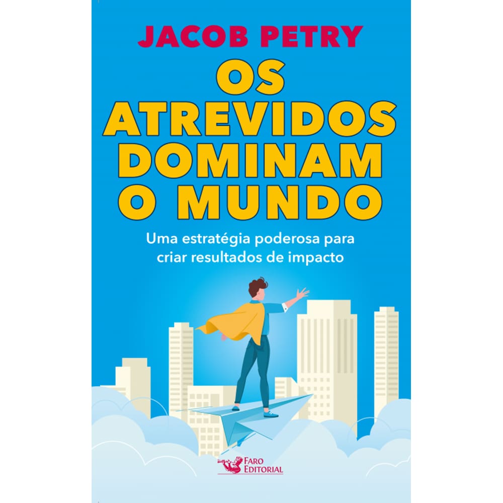 Os atrevidos dominam o mundo: Uma estratégia poderosa para criar resultados de impacto