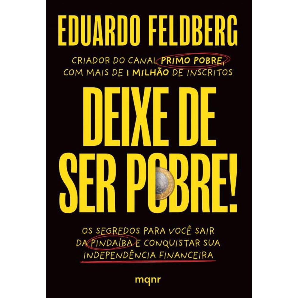 Deixe de ser pobre: Os segredos para você sair da pindaíba e conquistar sua independência financeira