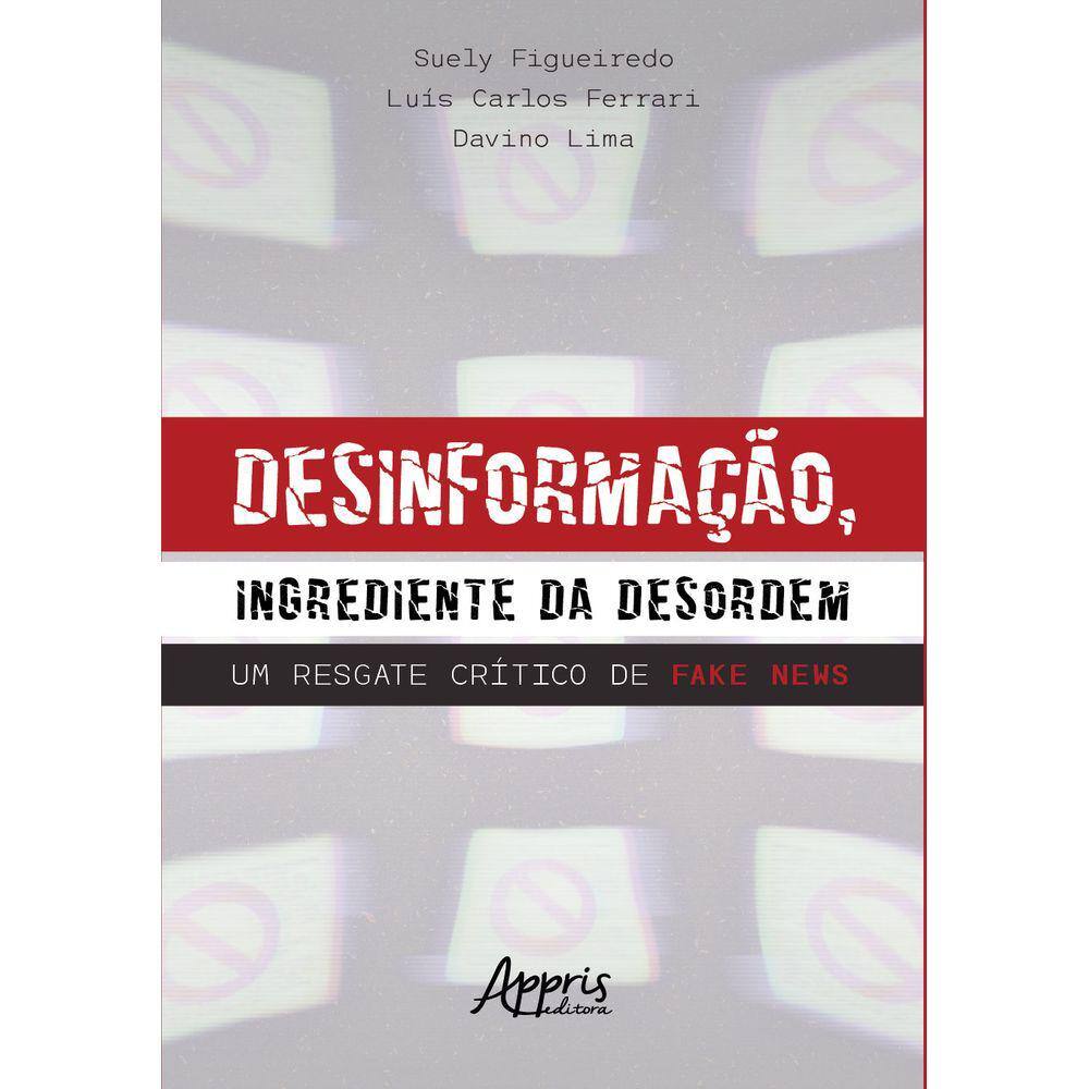 Desinformação, Ingrediente da Desordem: Um Resgate Crítico de Fake News