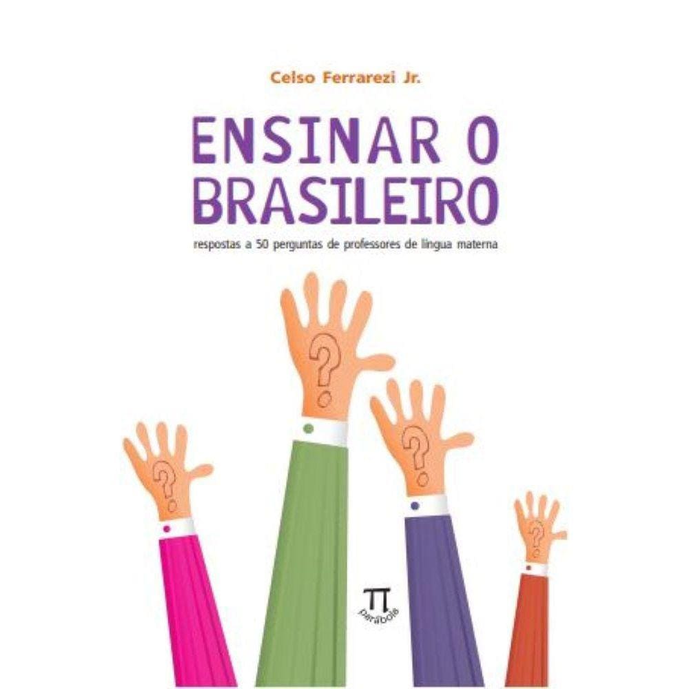 Ensinar o brasileiro - respostas a 50 perguntas de professores de língua materna