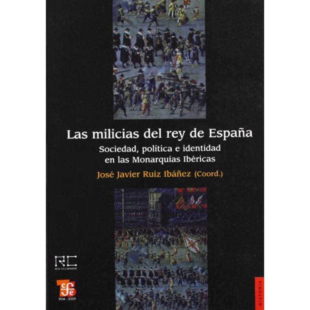 Las Milicias Del Rey De Espa a Sociedad, Política E Identidad En Las Monarquías Ibéricas