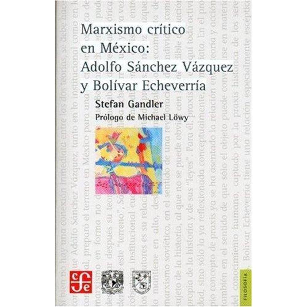 Marxismo Crítico En México Adolfo Sánchez Vázquez Y Bolívar Echeverría