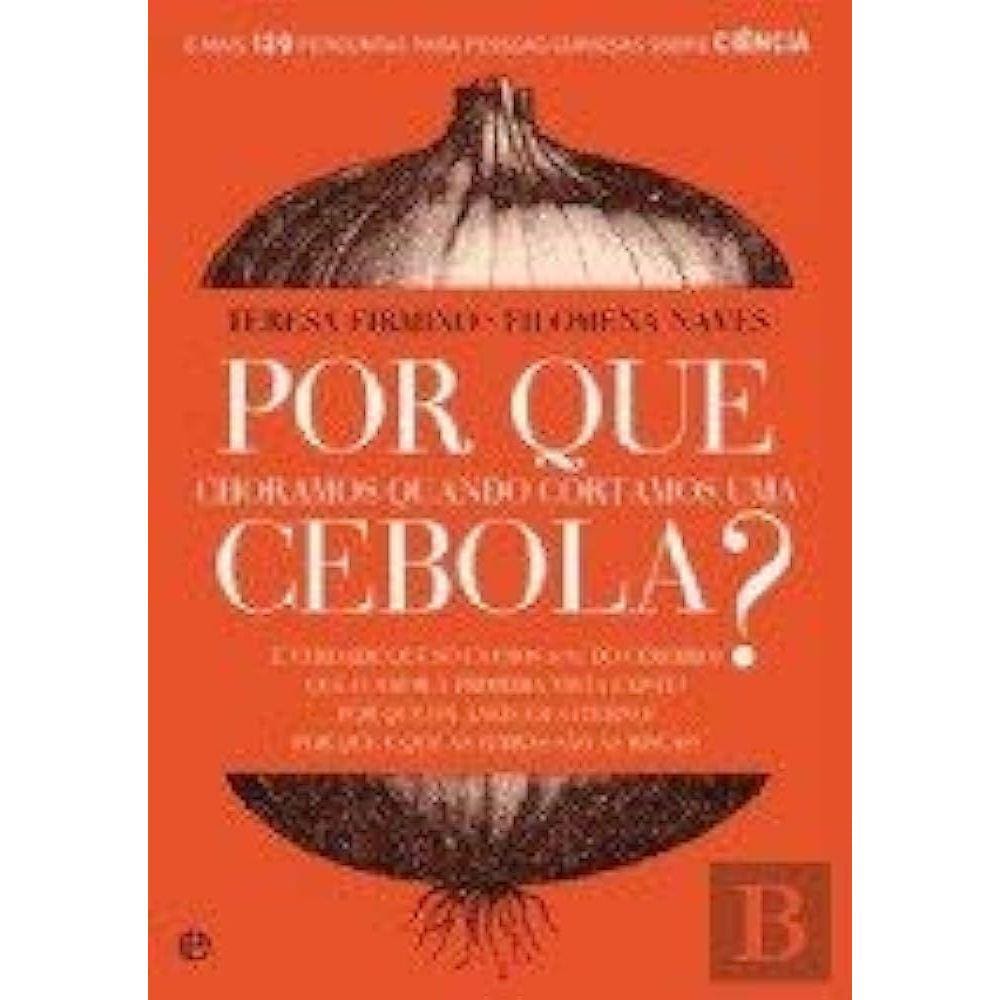 Por Que Choramos Quando Cortamos Uma Cebola? E Mais 129 Perguntas Para Pessoas Curiosas Sobre Ciência