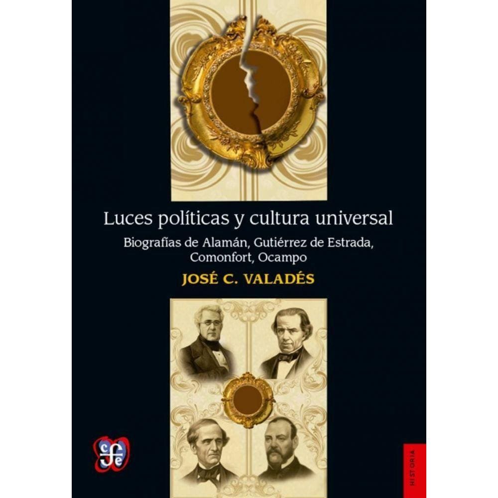 Luces Políticas Y Cultura Universal Biografías De Alamán, Gutiérrez De Estrada, Comonfort, Ocampo