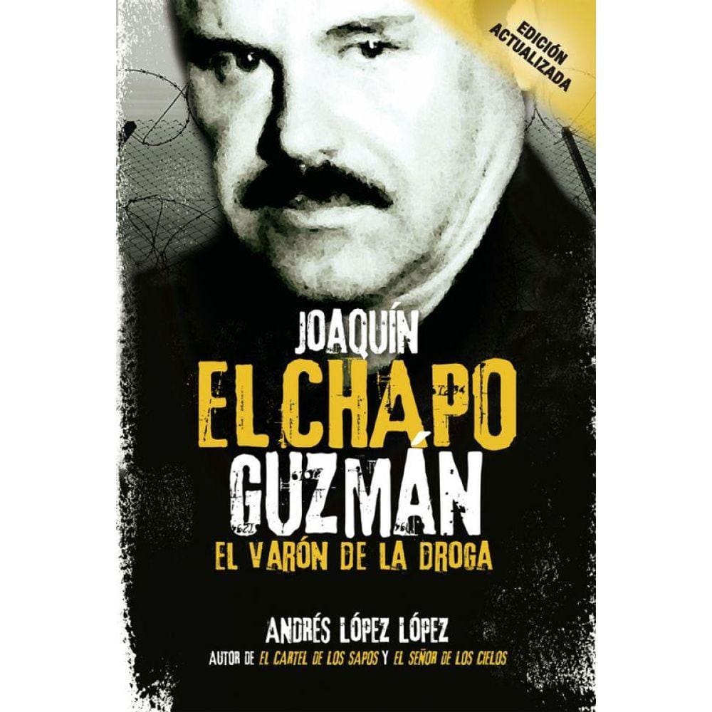 Joaquín El Chapo Guzmán: El varón de la droga