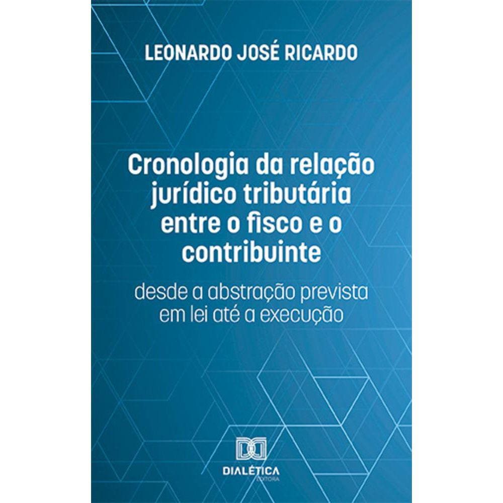 Cronologia da relação jurídico tributária entre o fisco e o contribuinte - Desde a abstração prevista em lei até a execução