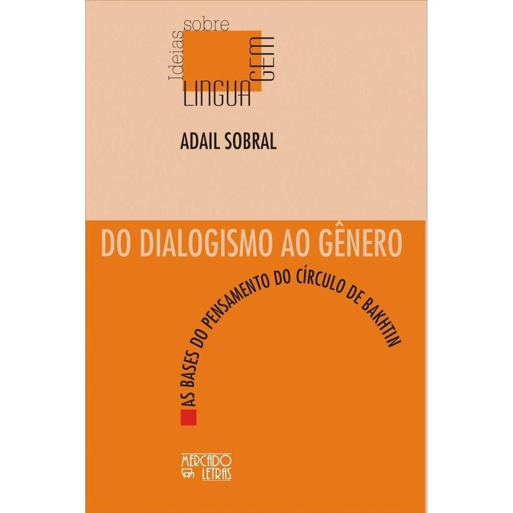 Do dialogismo ao gênero - As bases do pensamento do círculo de Bakhtin