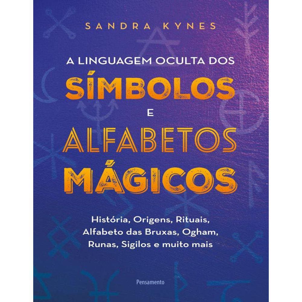 A linguagem oculta dos símbolos e alfabeto mágico: História, origens, rituais, alfabeto das bruxas, Ogham, runas, sigilos e muito mais