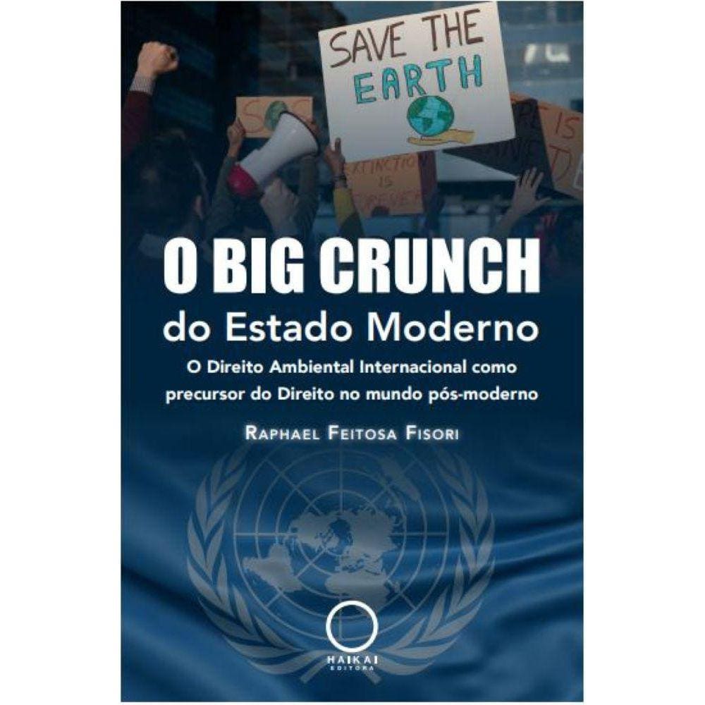 Big Crunch do Estado Moderno: O Direito Ambiental Internacional como precursor do Direito no mundo pós-moderno