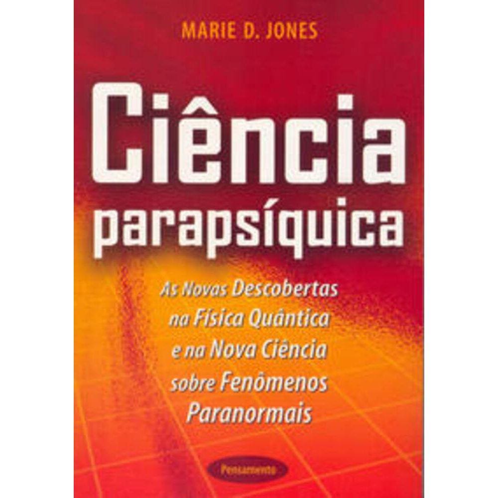 Ciencia Parapsiquica - As novas descobertas na física quântica e na nova ciência sobre fenômenos paranormais