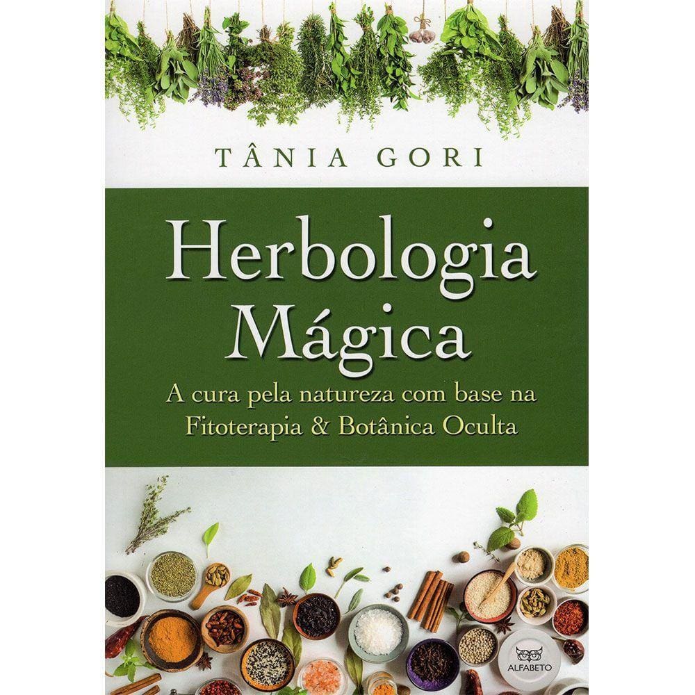 Herbologia Mágica: a Cura Pela Natureza com Base na Fitoterapia e na Botânica Oculta