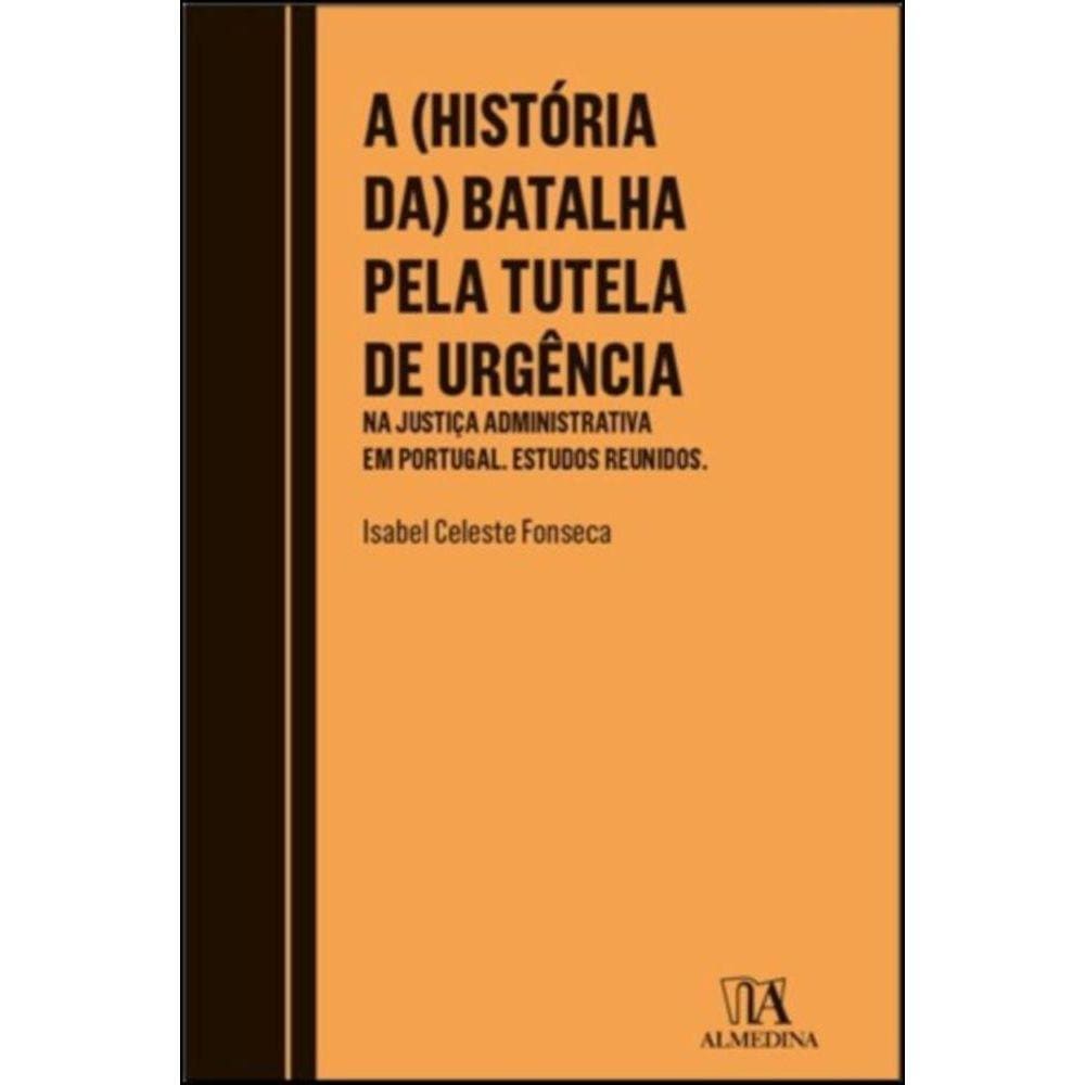 A (história da) batalha pela tutela de urgência - na justiça administrativa em Portugal - Estudos reunidos
