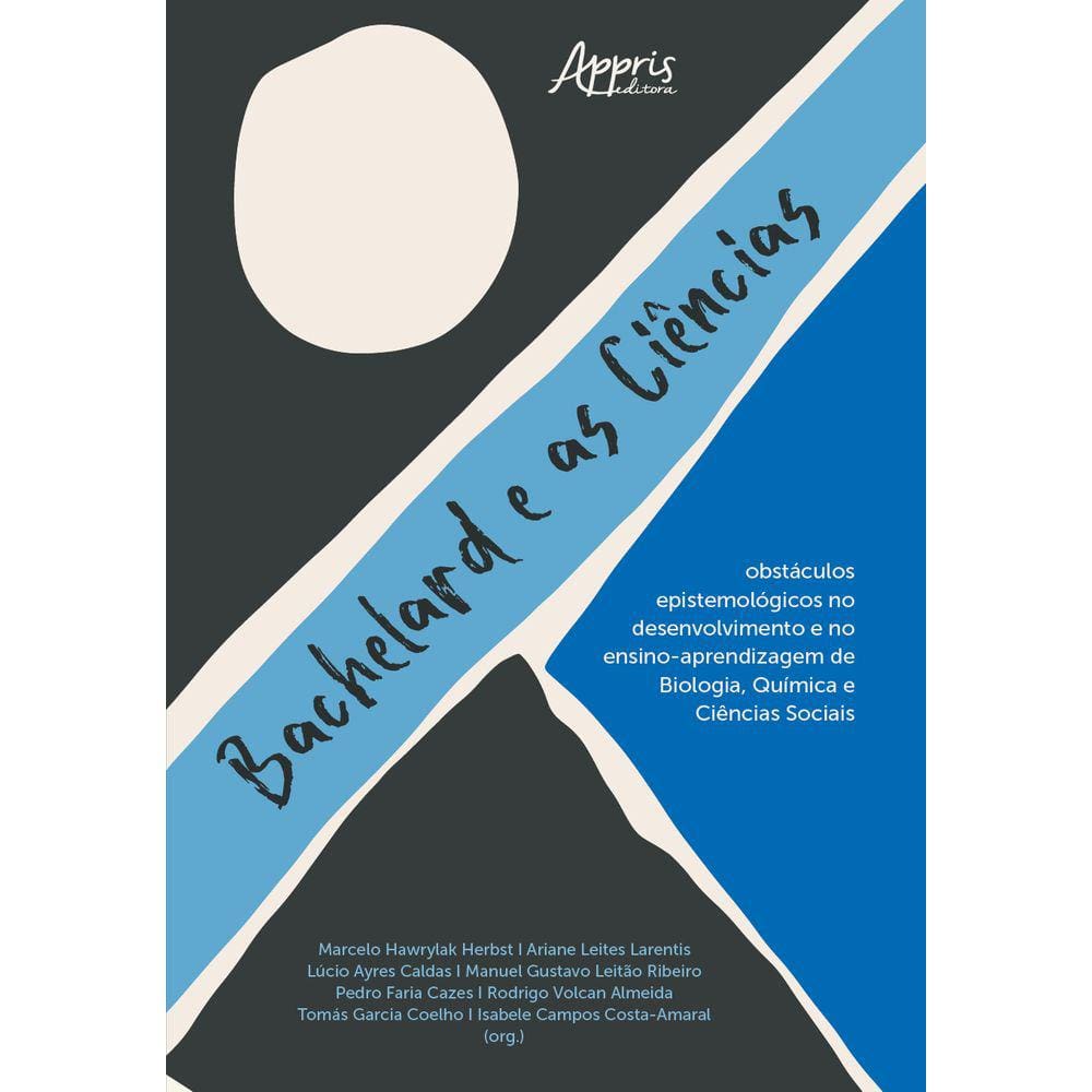 Bachelard e as Ciências: Obstáculos Epistemológicos no Desenvolvimento e no Ensino-Aprendizagem de Biologia, Química e Ciências Sociais