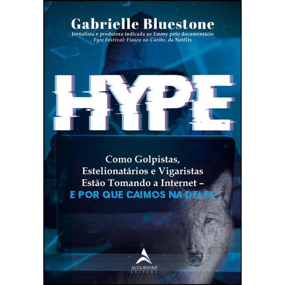 Hype: como golpistas, estelionatários e vigaristas estão tomando a internet – e por que caímos na deles
