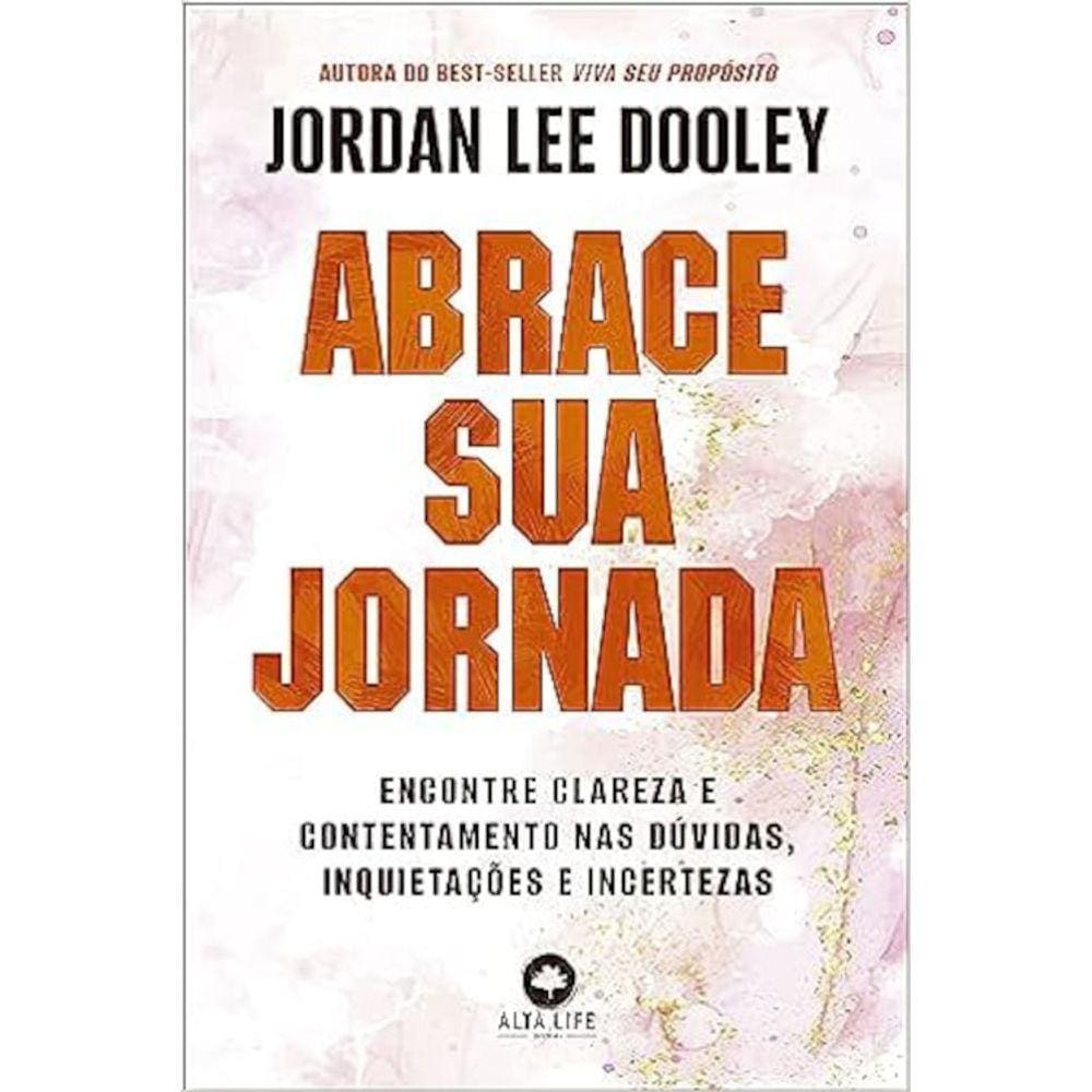 Abrace Sua Jornada - Encontre Clareza E Contentamento Nas Dúvidas, Inquietações E Incertezas