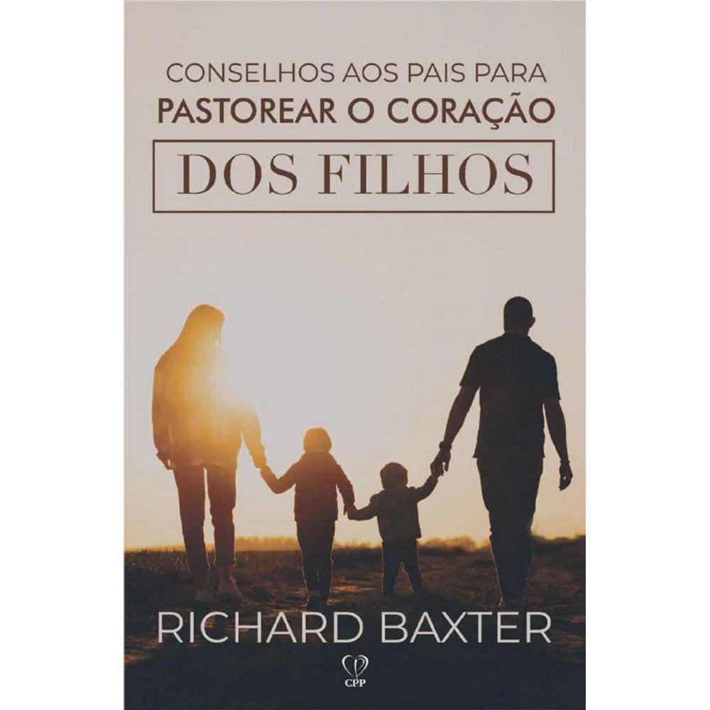 Conselhos Aos Pais Para Pastorear O Coração De Seus Filhos