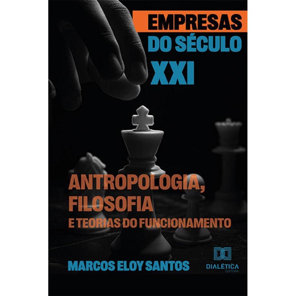 Empresas do século XXI - Antropologia, filosofia e teorias do funcionamento
