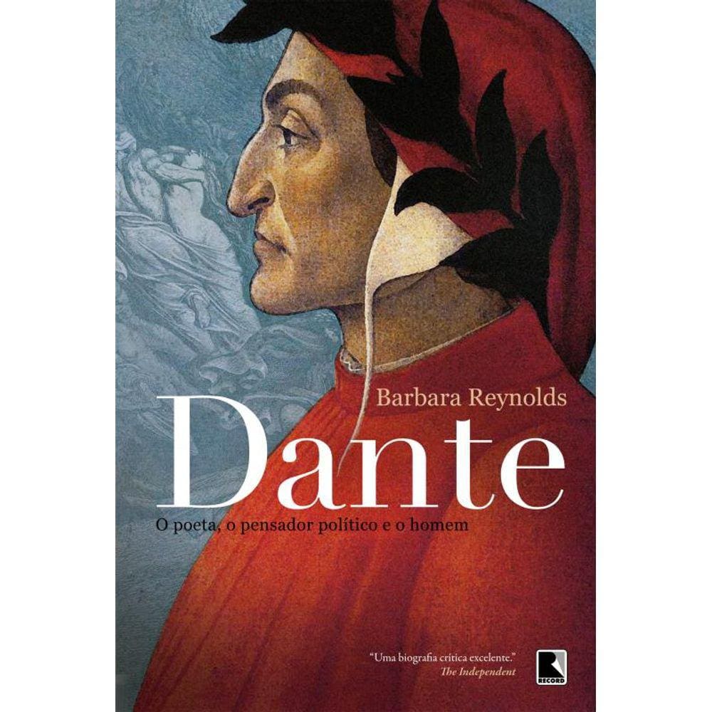 Dante: O poeta, o pensador político e o homem: O poeta, o pensador político e o homem
