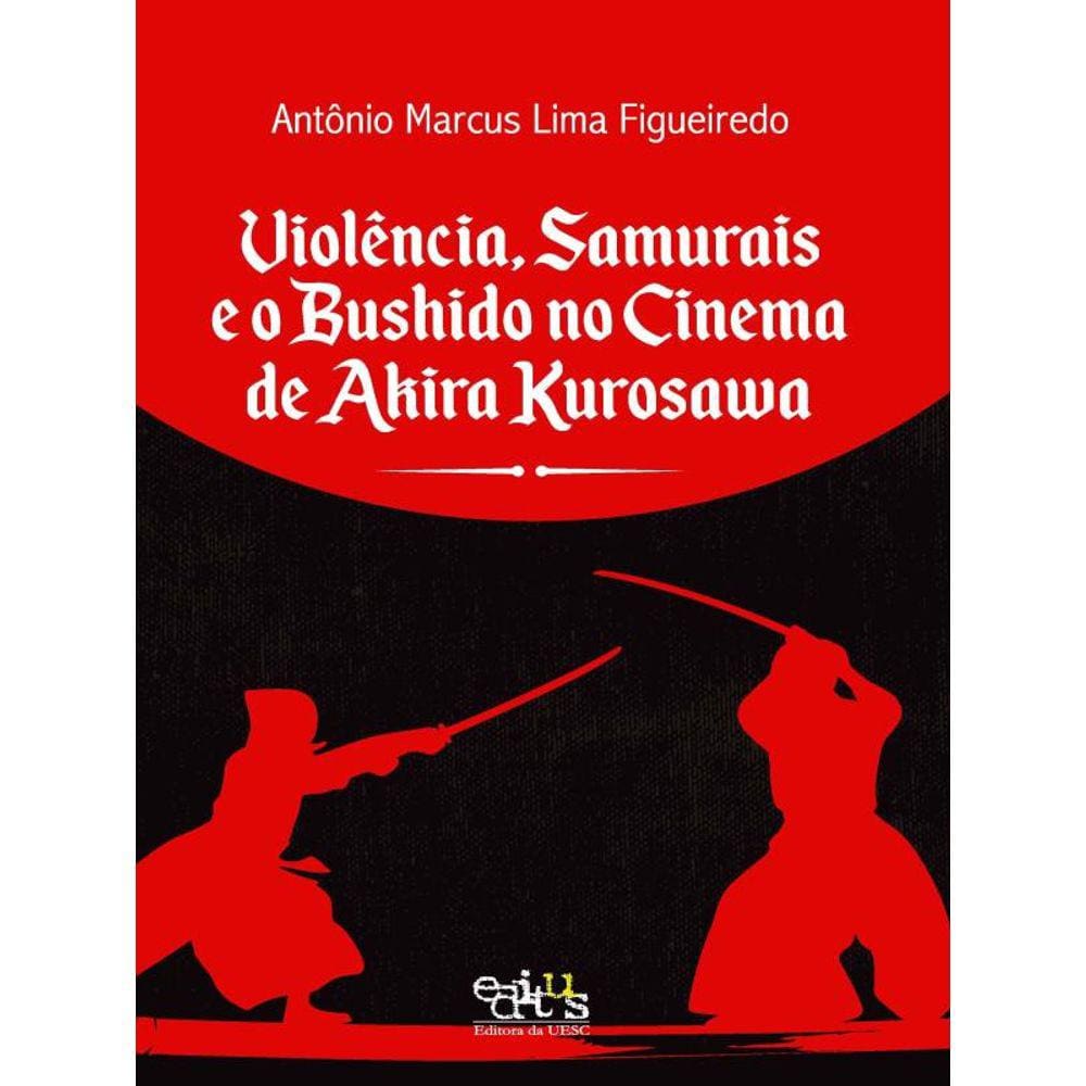 Violência, Samurais E O Bushido No Cinema De Akira Kurosawa