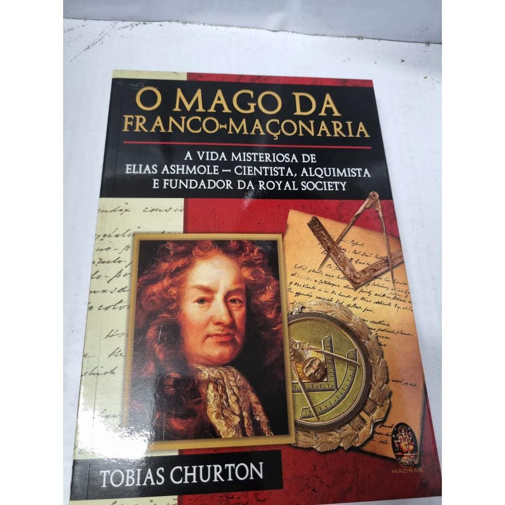 O mago da franco - maçonaria A vida misteriosa de Elias Ashmole cientista, alquimista e fundador da Royal Society