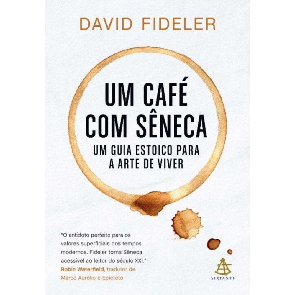 Um Café Com Sêneca - Um Guia Estoico Para a Arte De Viver