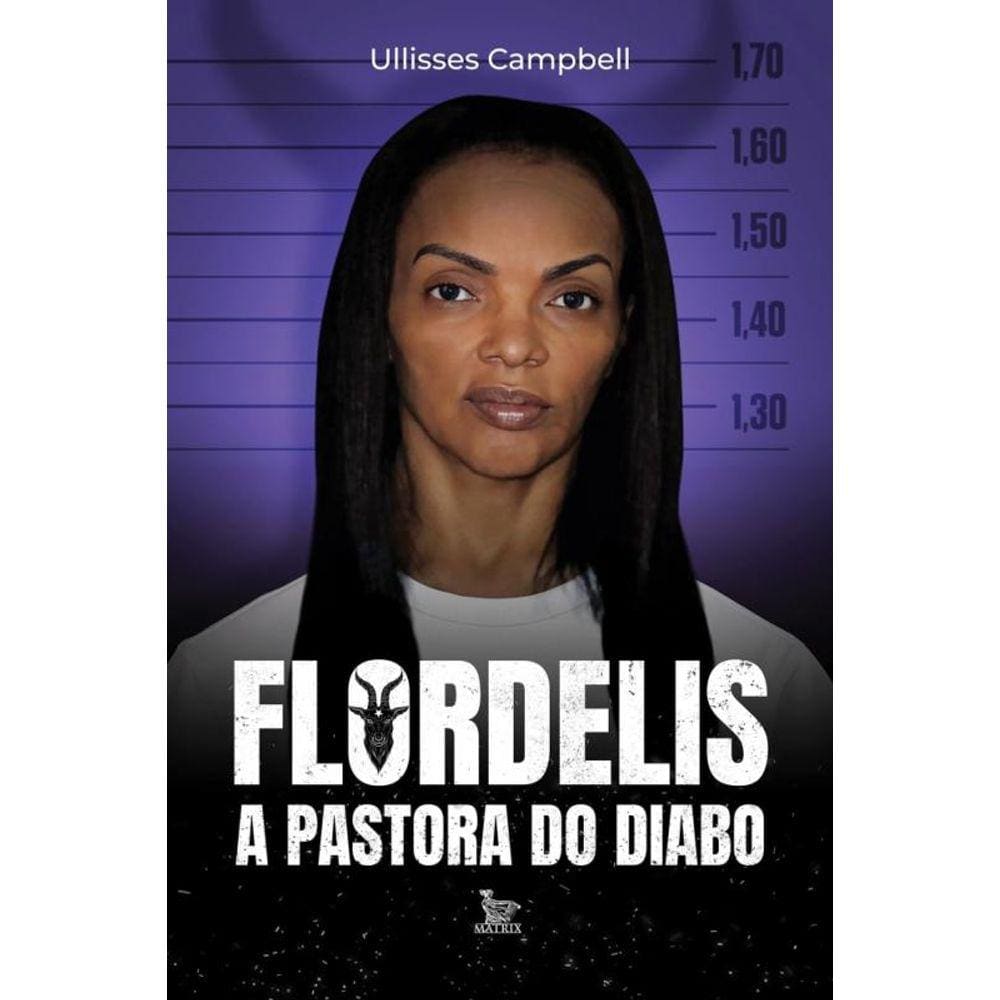 Flordelis: A Pastora Do Diabo - Biografia Não Autorizada Escrita Pelo Jornalista Ullisses Campbell