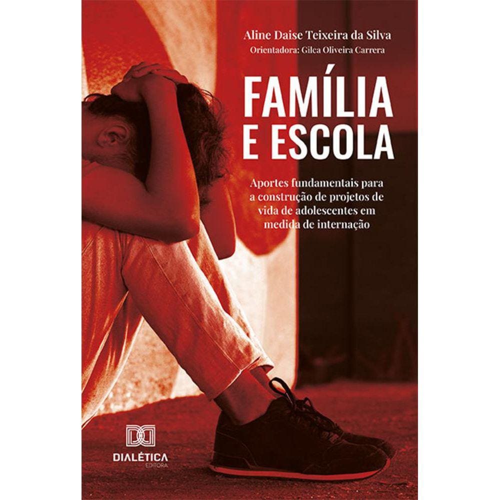 Família e escola - Aportes fundamentais para a construção de projetos de vida de adolescentes em medida de internação