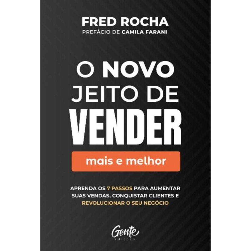 o Novo Jeito De Vender (Mais e Melhor) - Aprenda Os 7 Passos Para Aumentar Suas Vendas, Conquistar C
