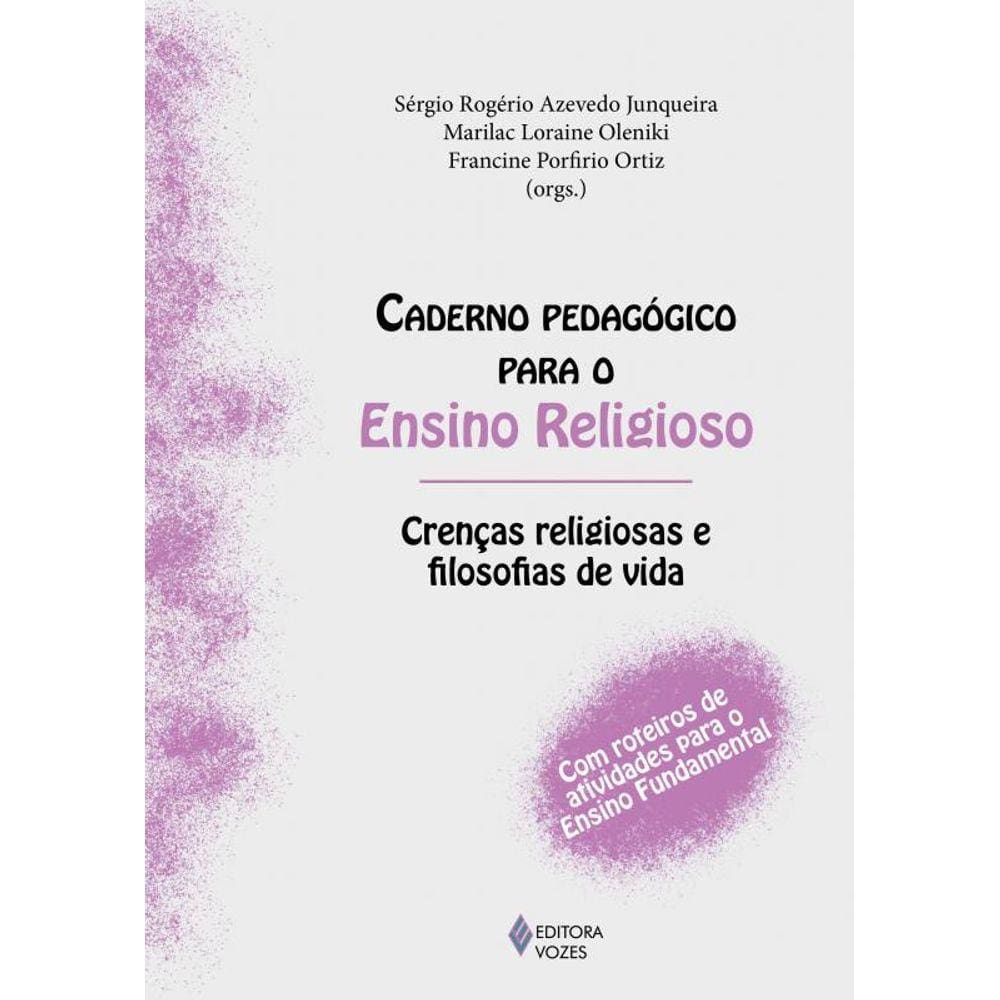 Caderno pedagógico para o Ensino Religioso - Crenças religiosas e filosofias de vida: Com roteiros de atividades para o Ensino Fundamental