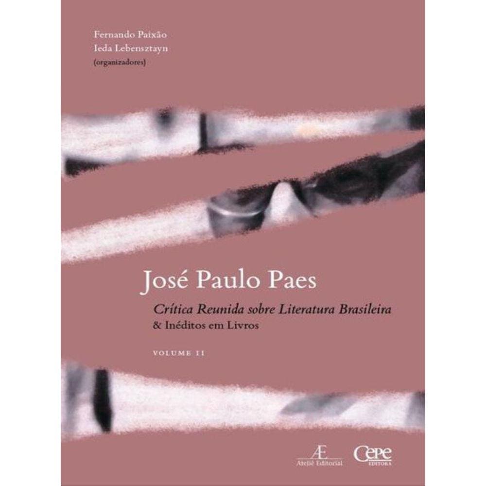 José Paulo Paes - Crítica Reunida Sobre Literatura Brasileira & Inéditos Em Livros - Vol. Ii