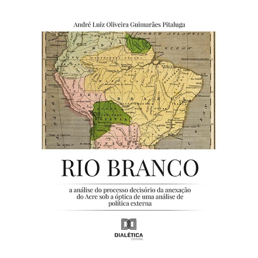 Rio Branco - A análise do processo decisório da anexação do Acre sob a óptica de uma análise de política externa