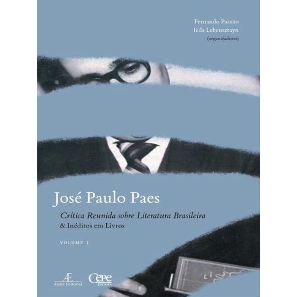 José Paulo Paes - Crítica Reunida Sobre Literatura Brasileira & Inéditos Em Livros - Volume I