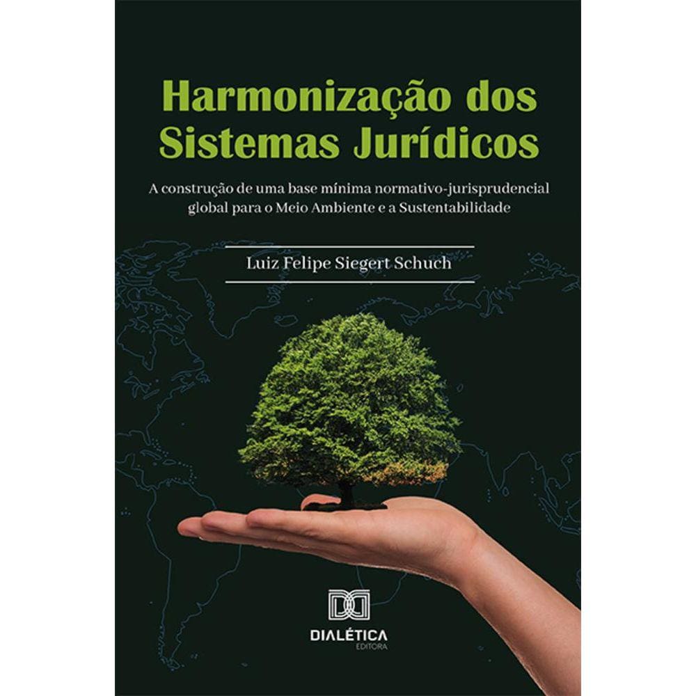 Harmonização dos Sistemas Jurídicos - A construção de uma base mínima normativo-jurisprudencial global para o Meio Ambiente e a Sustentabilidade