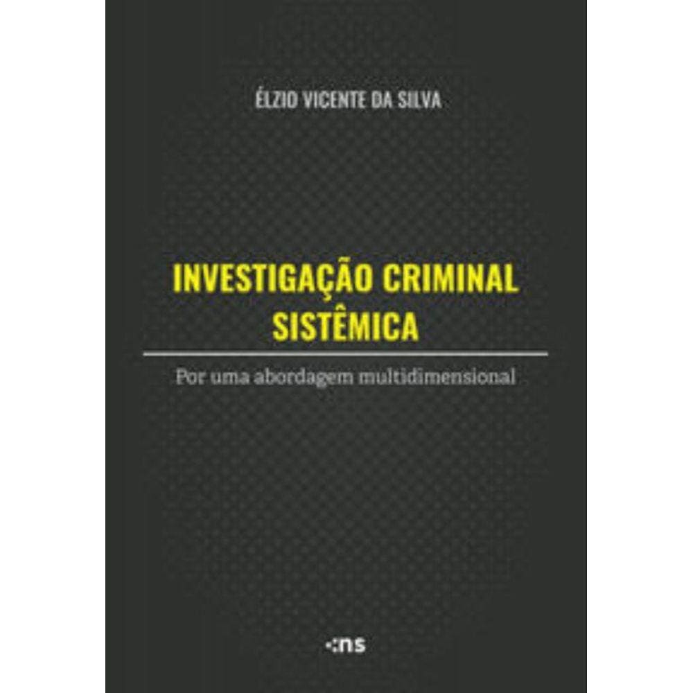 Investigação Criminal Sistêmica - Por Uma Abordagem Multidimensional