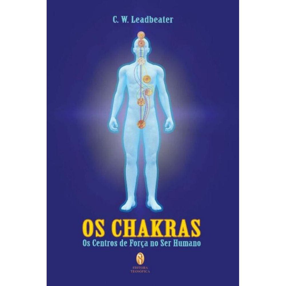 Chakras, Os - Os Centros De Forca No Ser Humano