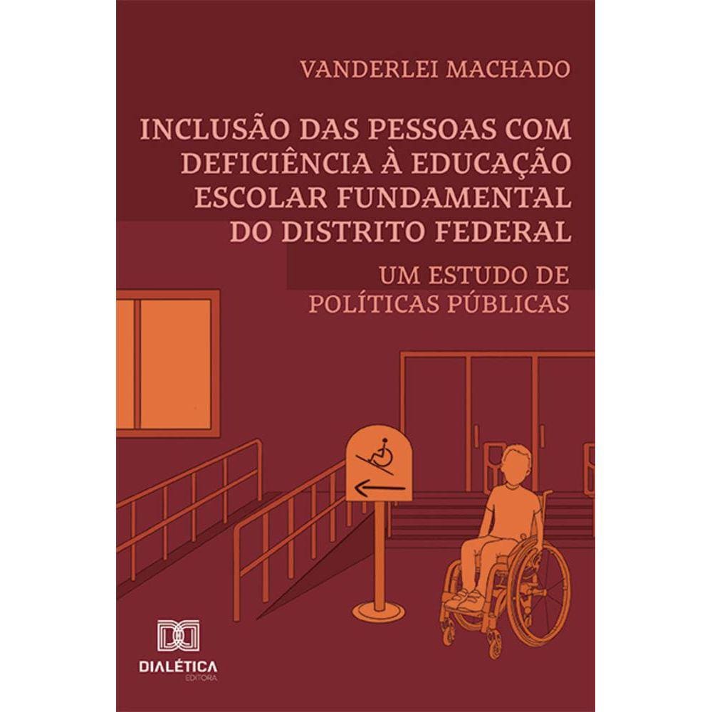 Inclusão das pessoas com deficiência à educação escolar fundamental do Distrito Federal - Um estudo de políticas públicas