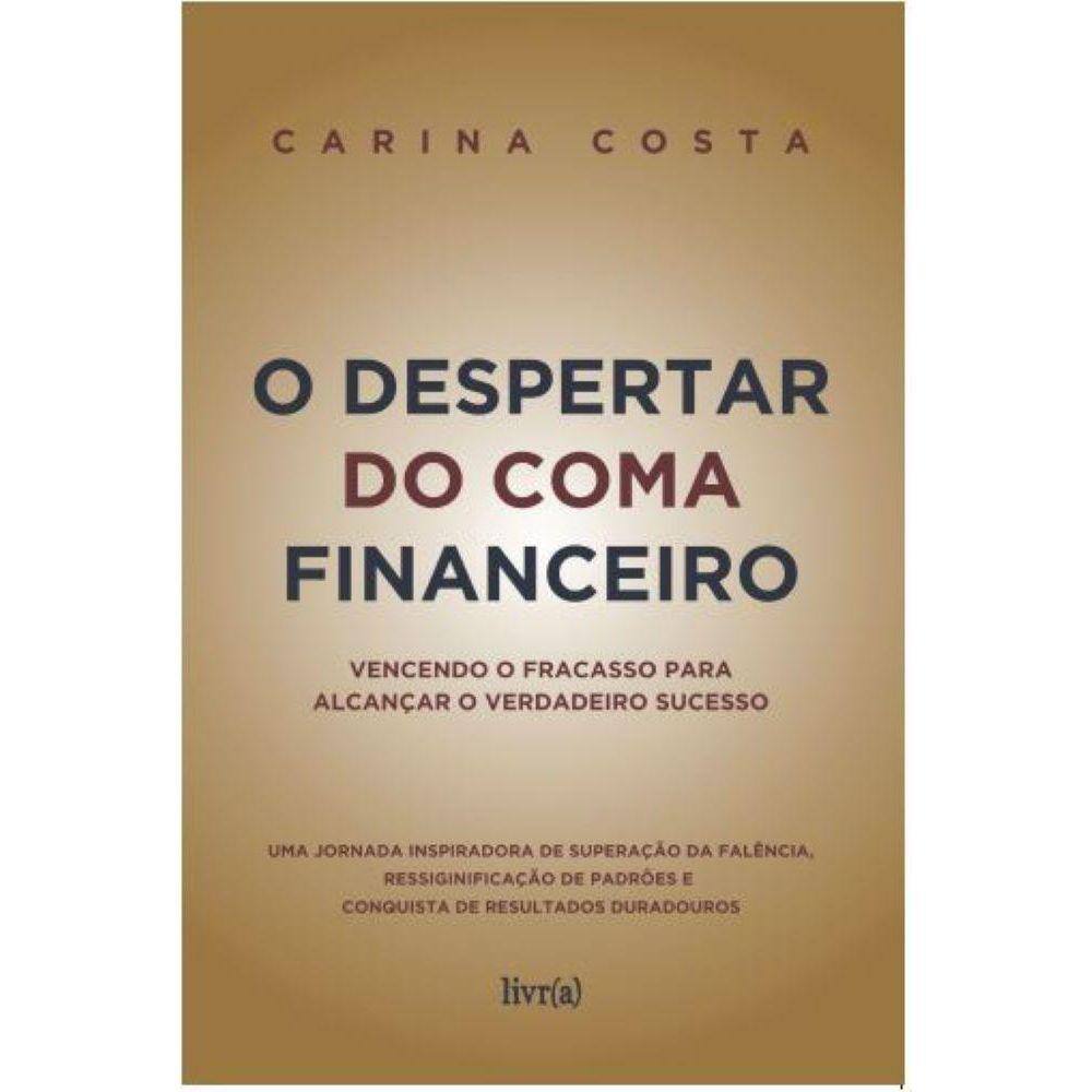 O Despertar do Coma Financeiro: Vencendo O Fracasso Para Alcançar o Verdadeiro Sucesso