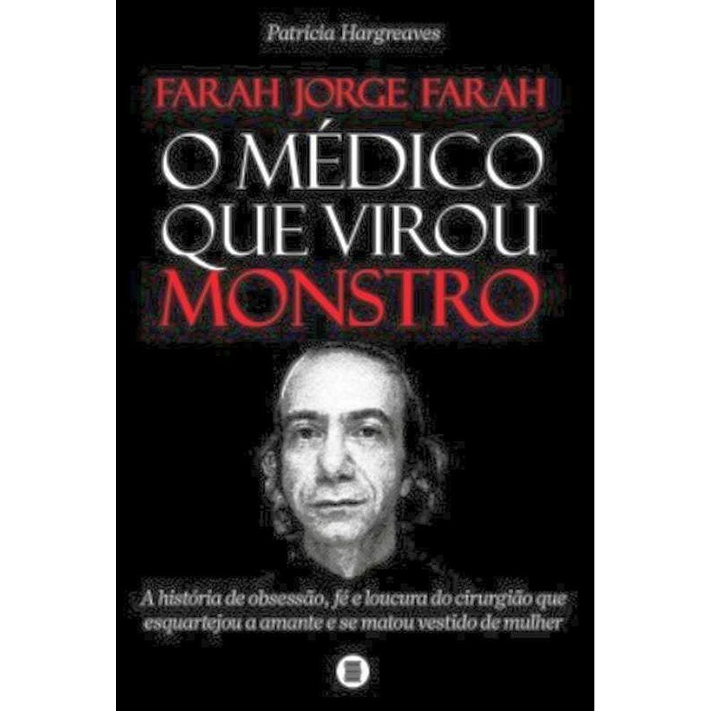 Farah Jorge Farah - O Médico Que Virou Monstro